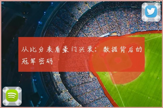 从比分表看豪门兴衰：数据背后的冠军密码