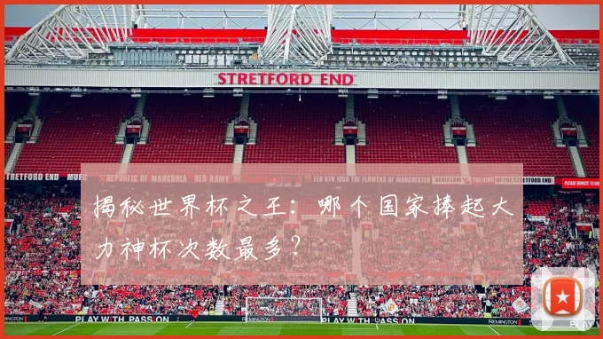 揭秘世界杯之王：哪个国家捧起大力神杯次数最多？