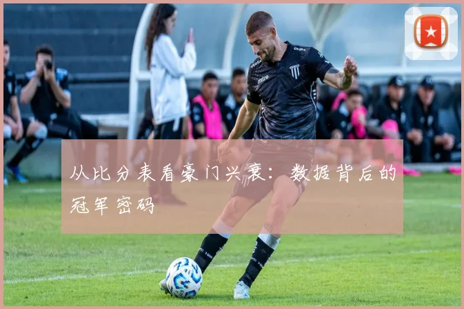 从比分表看豪门兴衰：数据背后的冠军密码