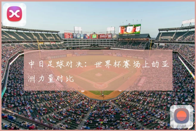 中日足球对决:世界杯赛场上的亚洲力量对比